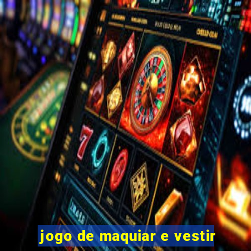 jogo de maquiar e vestir